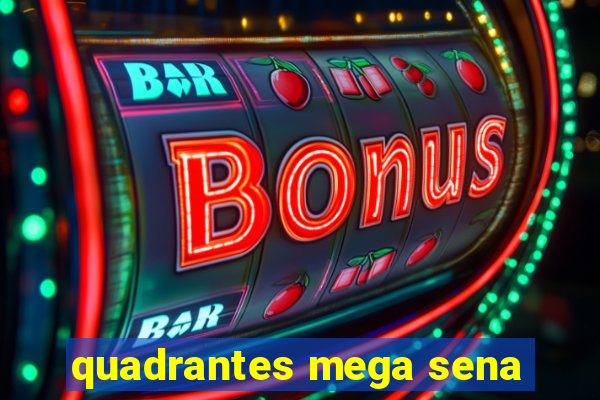 quadrantes mega sena